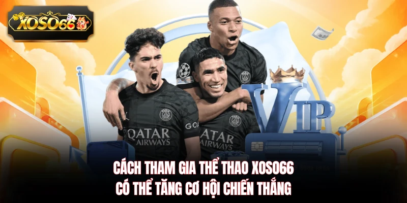 Cách tham gia thể thao XOSO66 có thể tăng cơ hội chiến thắng