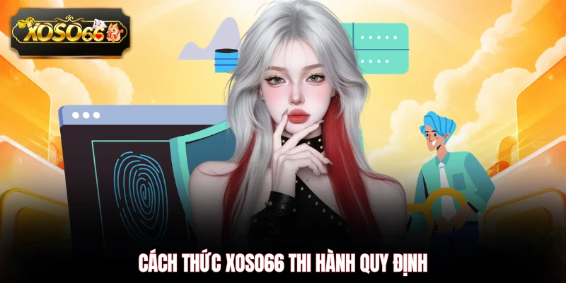 Cách thức XOSO66 thi hành quy định