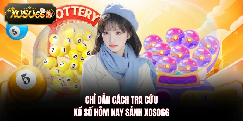 Chỉ dẫn cách tra cứu xổ số hôm nay sảnh XOSO66