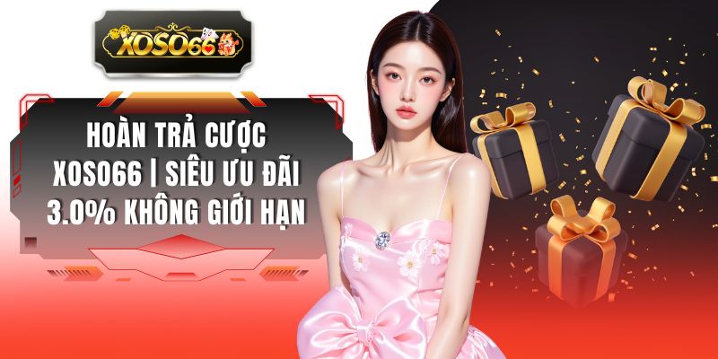 Hoàn Trả Cược XOSO66 | Siêu Ưu Đãi 3.0% Không Giới Hạn