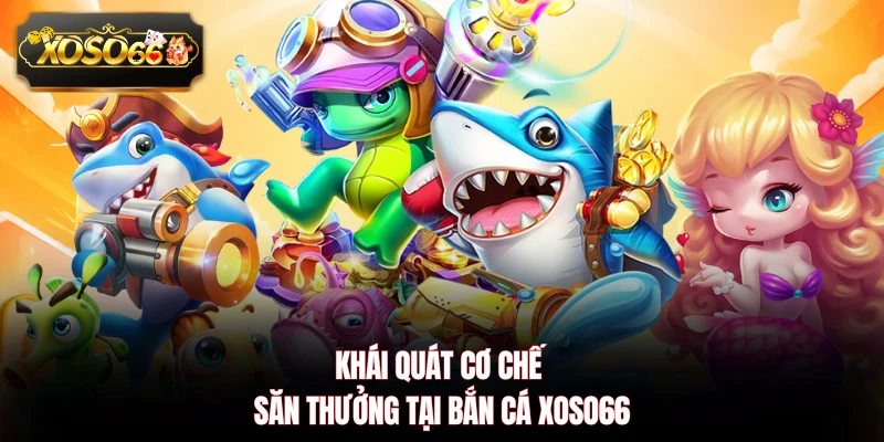 Khái quát cơ chế săn thưởng tại bắn cá XOSO66