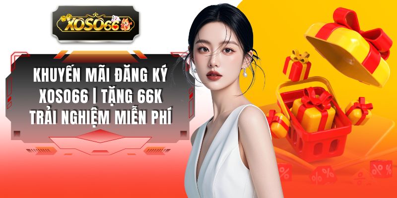 Khuyến Mãi Đăng Ký XOSO66 | Tặng 66K Trải Nghiệm Miễn Phí