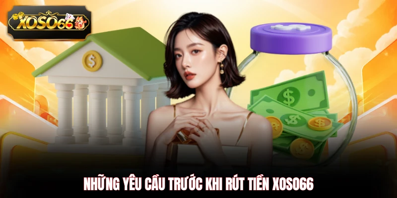 Những yêu cầu trước khi rút tiền XOSO66