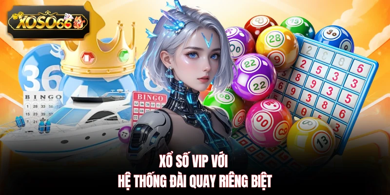 Xổ số VIP với hệ thống đài quay riêng biệt